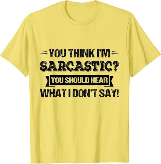 You Think I’m Sarcastic You Should Hear What