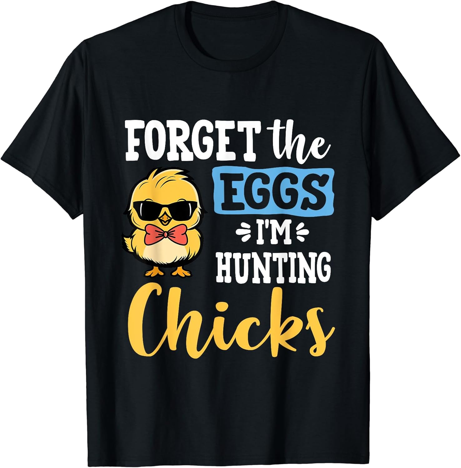 Forget The Eggs I'm Hunting Chicks Funny Easter T-Shirt