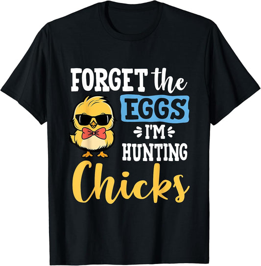 Forget The Eggs I'm Hunting Chicks Funny Easter T-Shirt