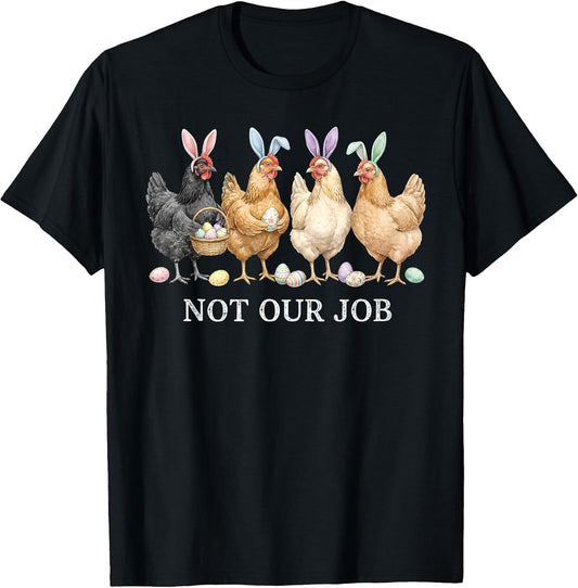 Not Our Job Funny Chickens Egg Hunter Bunny Happy Easter Day T-Shirt