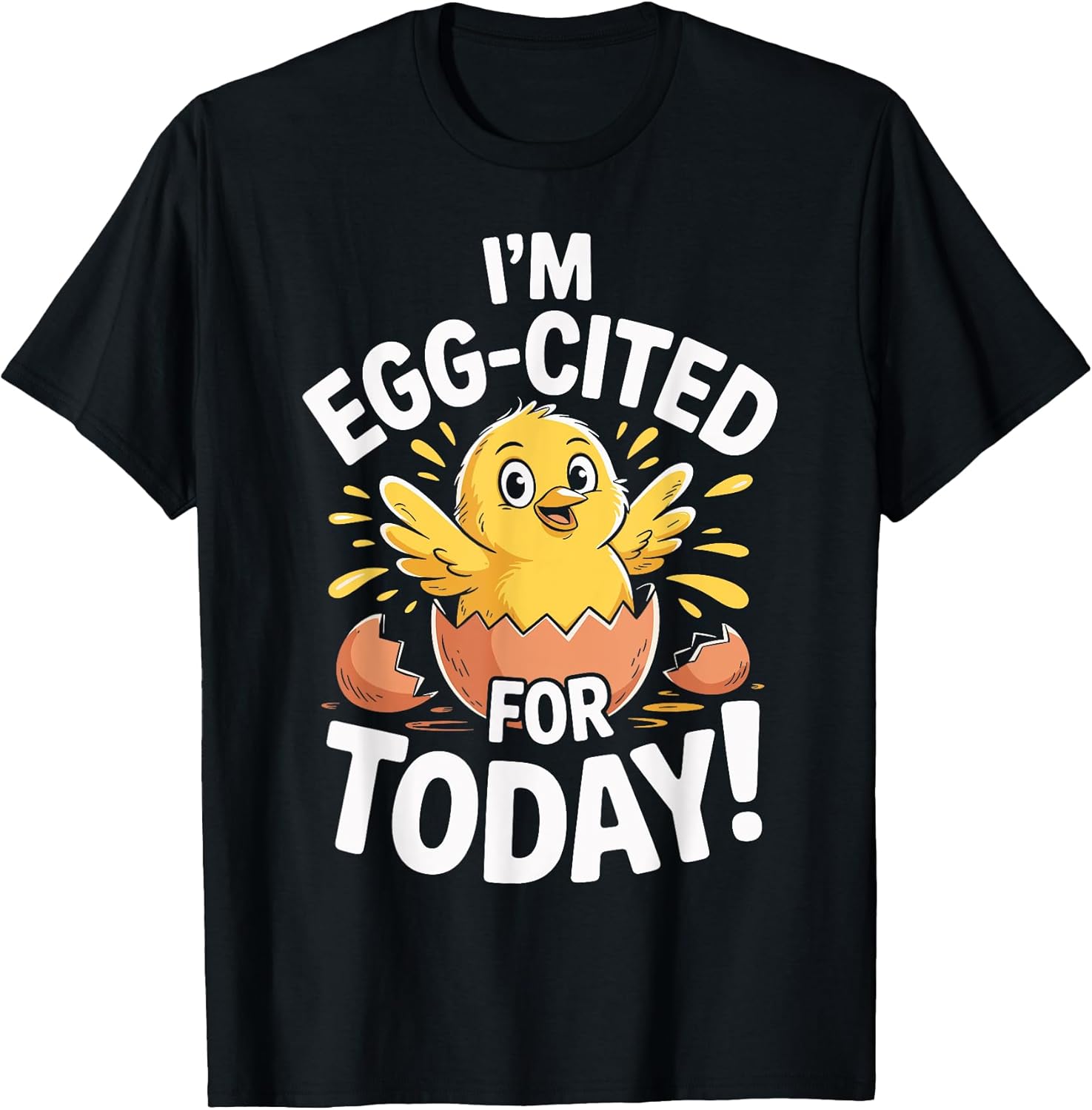 I'M EGG-CITED FOR TODAY Funny Chick Cartoon Farm Humor T-Shirt