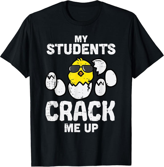 My Students Crack Me Up Funny Easter Day Egg Chick Teacher T-Shirt