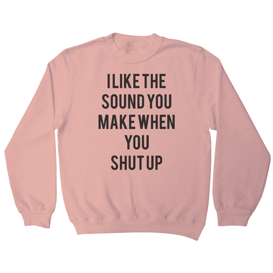 I like the sound funny rude offensive sweatshirt