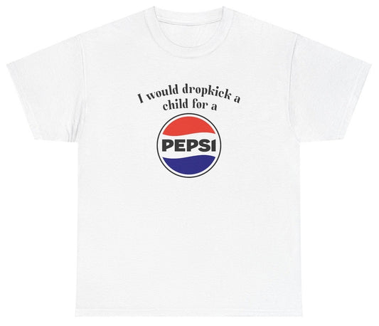 *NEW* I Would Dropkick A Child For A Pepsi Tee