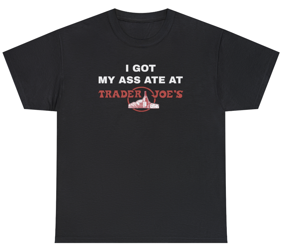 I Got My Ass Ate At Trader Joes Tee - clothing by TeeHivey.com (Image 1)