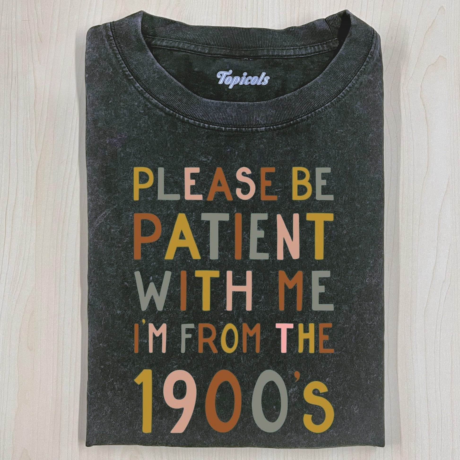 PLEASE BE PATIENT WITH ME IM FROM THE 1900'S T-SHIRT - clothing by TeeHivey.com