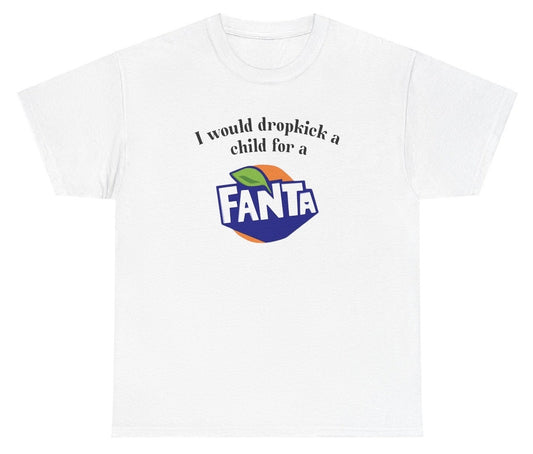 *NEW* I Would Dropkick A Child For A Fanta Tee
