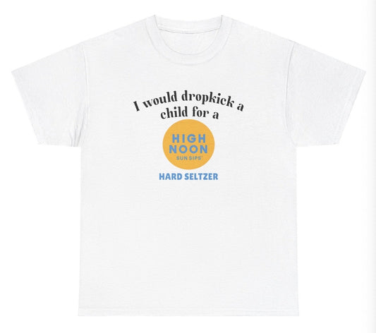 *NEW* I Would Dropkick A Child For A High Noon Tee