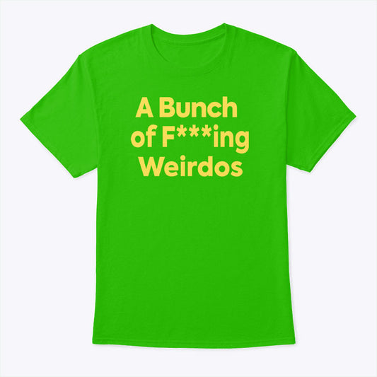 A Bunch Of Fucking Weirdos T Shirt