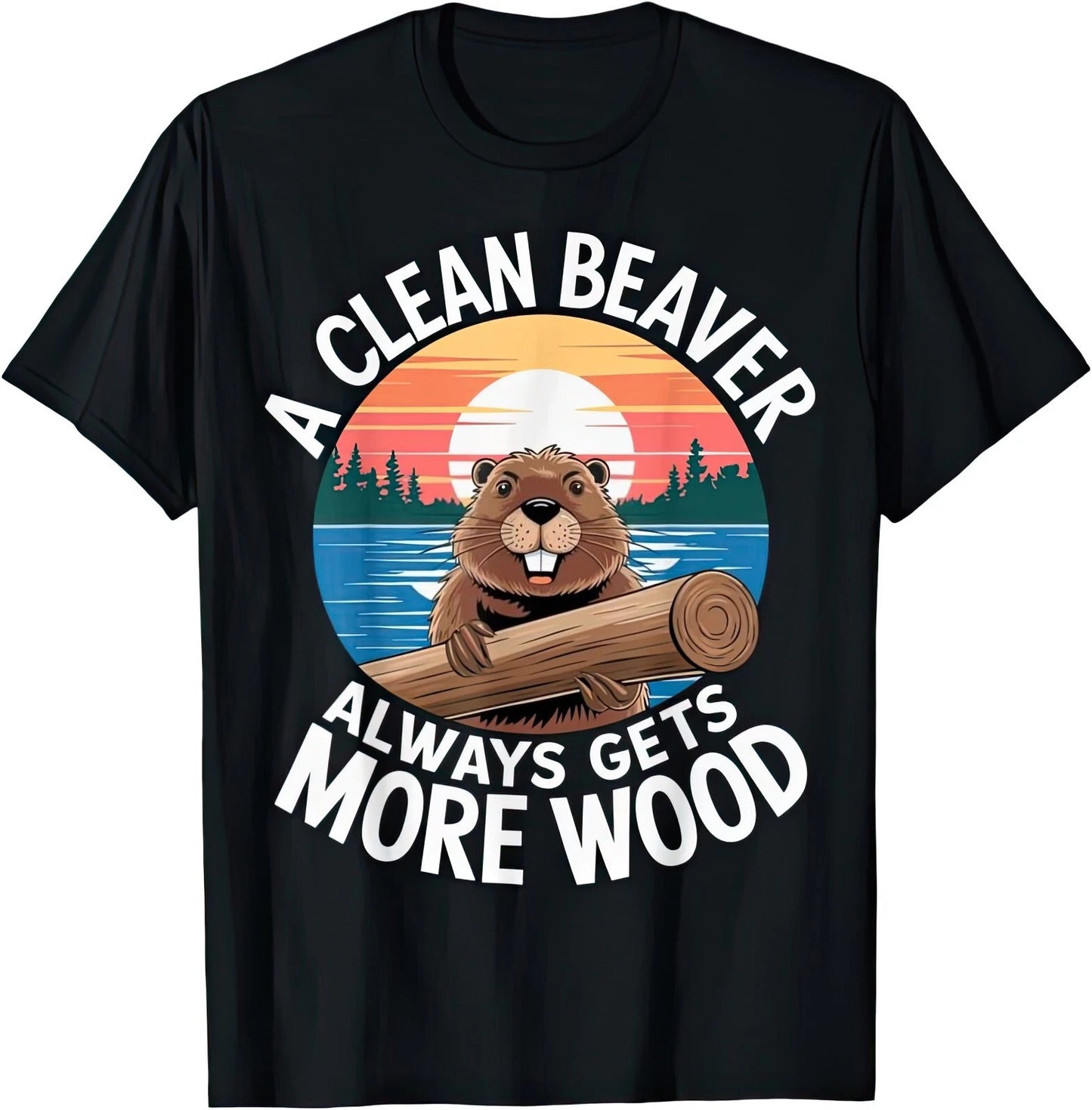 A Clean Beaver Always Gets The Morning Wood Funny Joke Rude Gift T Shirt