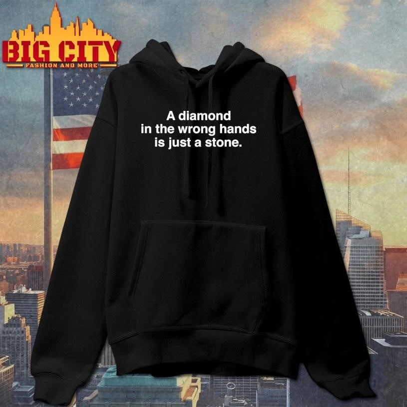 A Diamond In The Wrong Hands Is Just A Stone Quote Shirt
