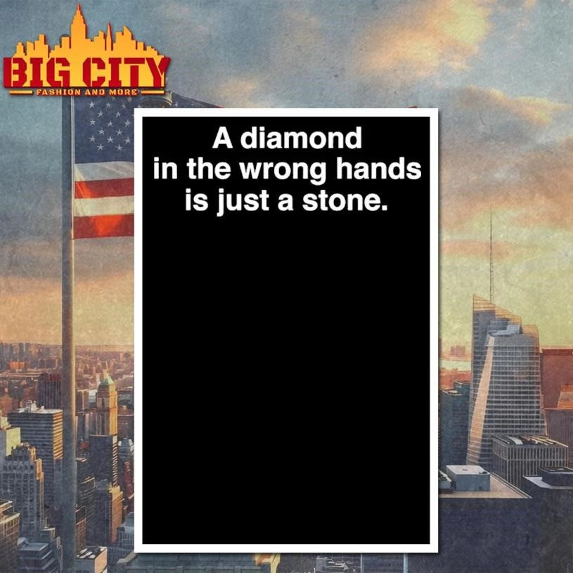 A Diamond In The Wrong Hands Is Just A Stone Quote Shirt