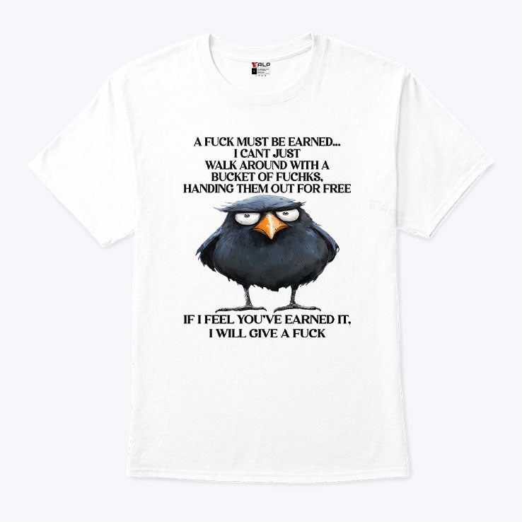 A Fuck Must Be Earned I Can’t Just Walk Around With A Bucket Of Fucks Shirt