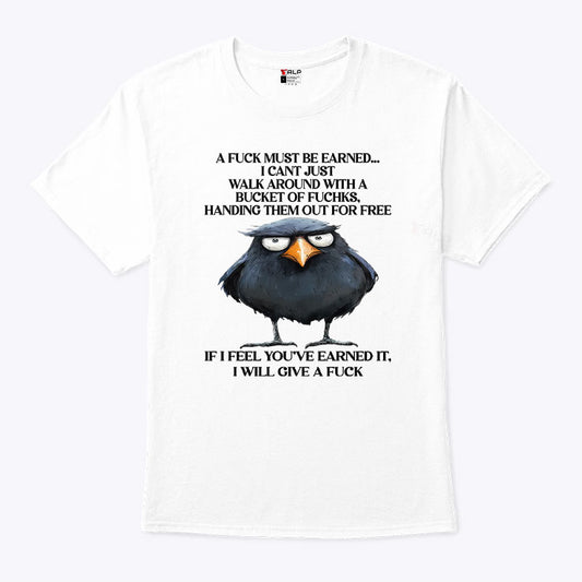 A Fuck Must Be Earned I Can’t Just Walk Around With A Bucket Of Fucks Shirt