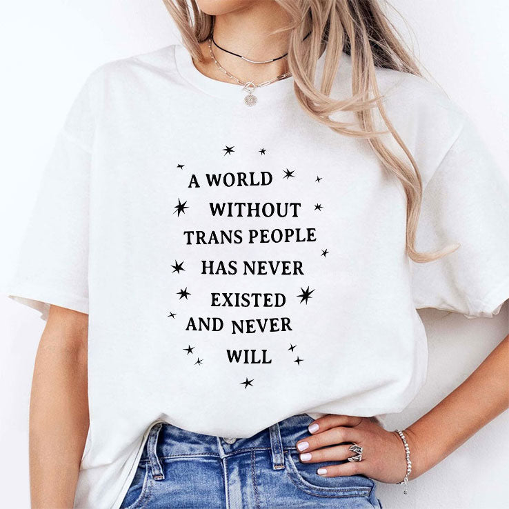 A World Without Trans People Has Never Existed And Never Will T Shirt