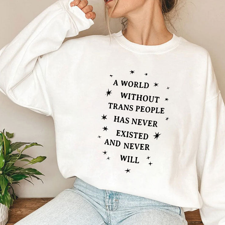 A World Without Trans People Has Never Existed And Never Will T Shirt