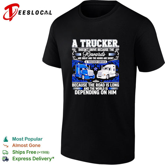 A truck doesn’t drive because the rewards are great and the hours are short a trucker drives shirt