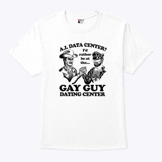 AI Data Center I’d Rather Be At The Gay Guy Dating Center T Shirt