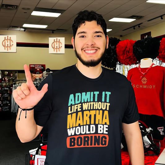 Admit It Life Without Martha Would Be Boring shirt