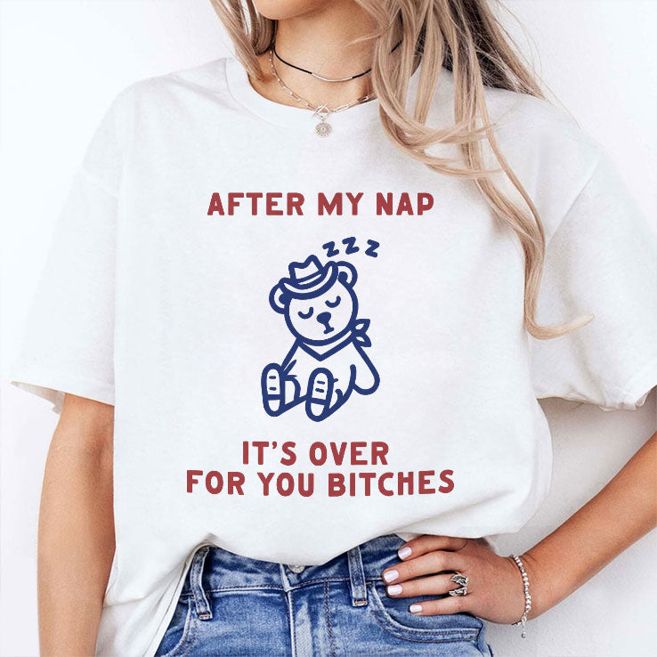 After My Nap It’s Over For You Bitches T Shirt