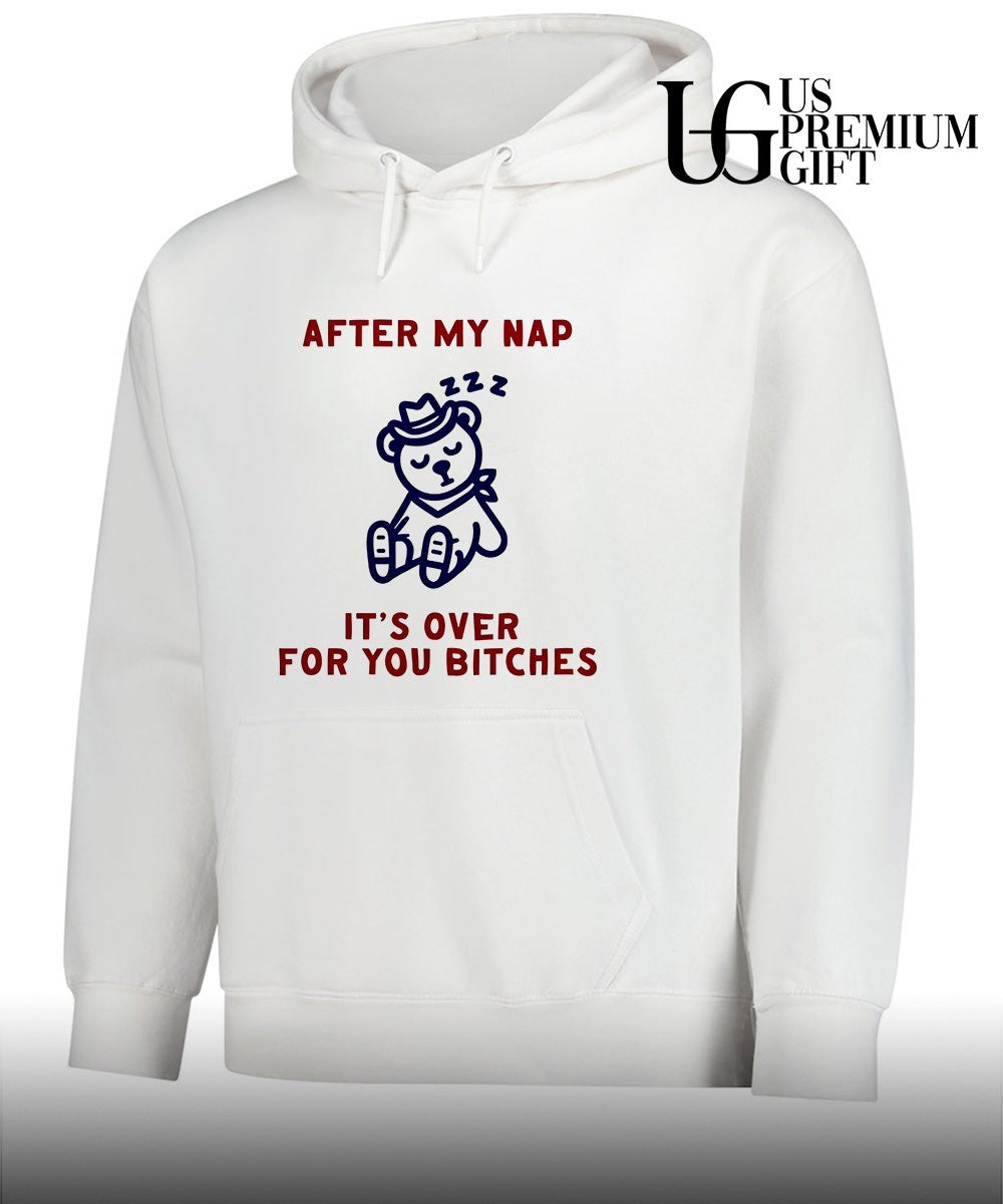 After my nap it’s over for you bitches graphic shirt