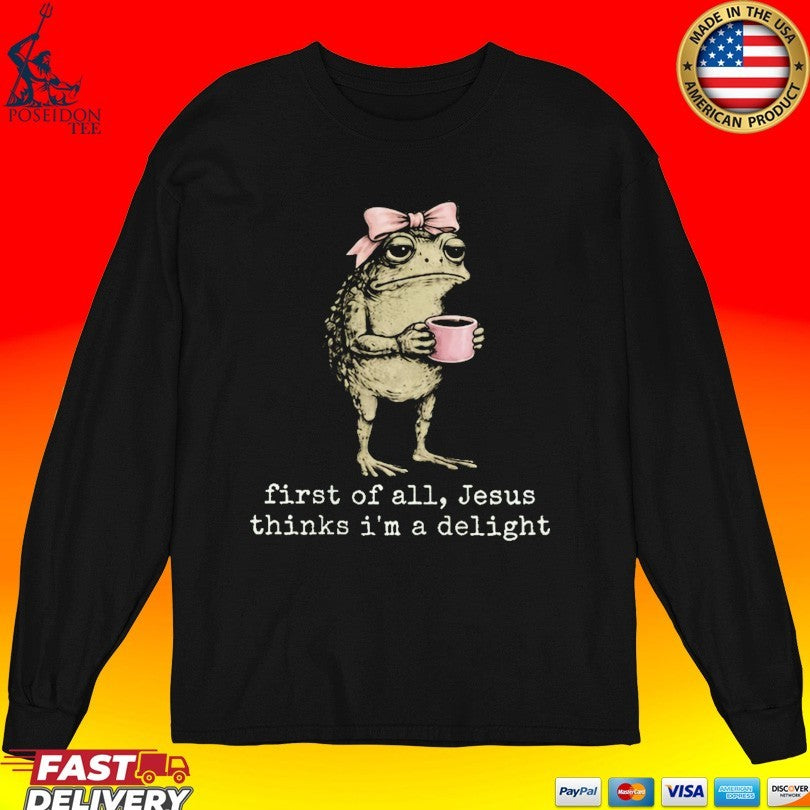 Christian Frog First Of All Jesus Thinks I’m A Delight T-shirt