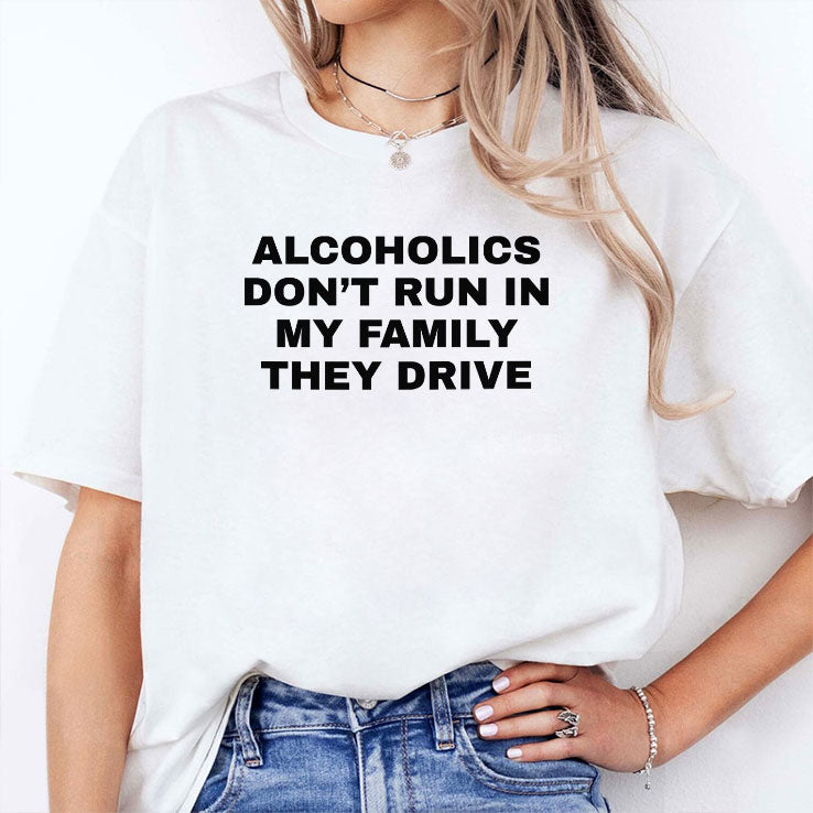 Alcoholics Don’t Run In My Family They Drive T Shirt