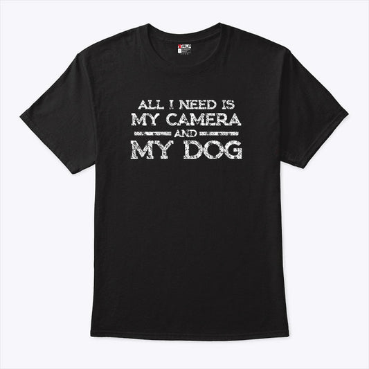 All I Need Is My Camera And My Dog T Shirt