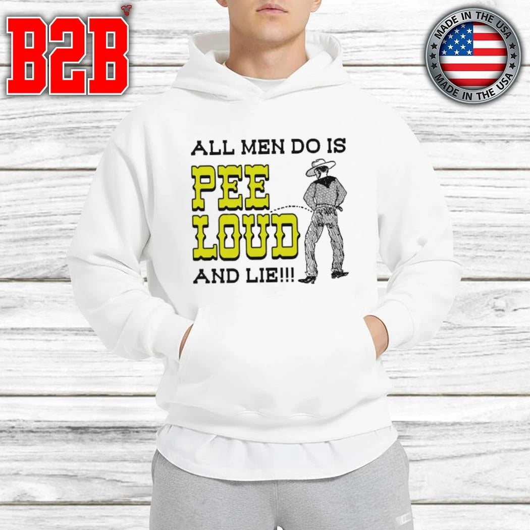 All Men Do Is Pee Loud And Lie Shirt