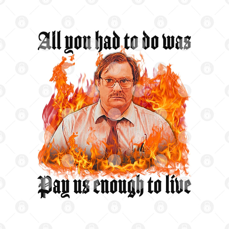 All You Had To Do Was Pay Us Enough To Live Milton Waddams Shirt