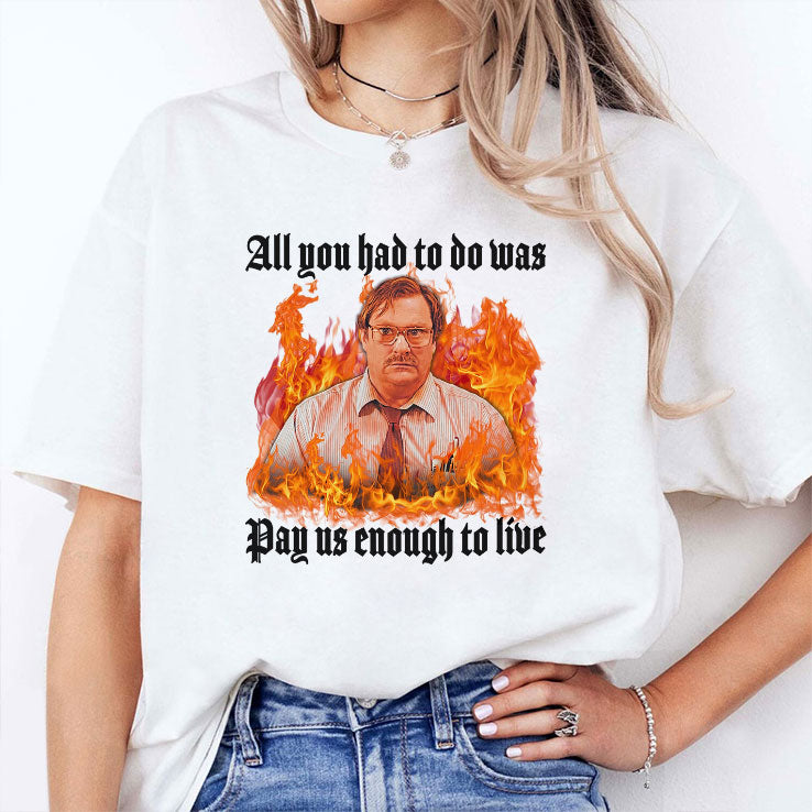 All You Had To Do Was Pay Us Enough To Live Milton Waddams Shirt