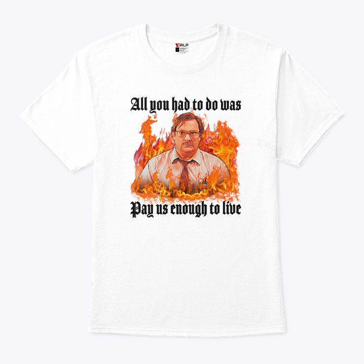 All You Had To Do Was Pay Us Enough To Live Milton Waddams Shirt