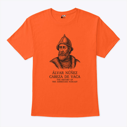 Alvar Nunez Cabeza De Vaca The History of The Americans Podcast T Shirt