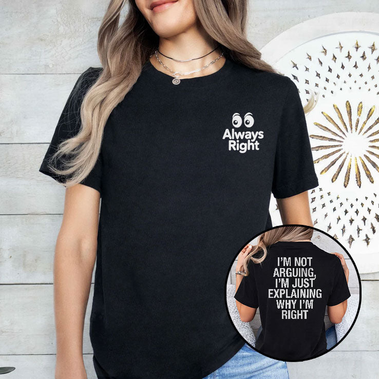 Always Right I’m Not Arguing I’m Just Explaining Why I’m Right Shirt