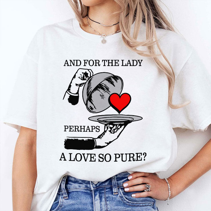 And For The Lady Perhaps A Love So Pure Shirt