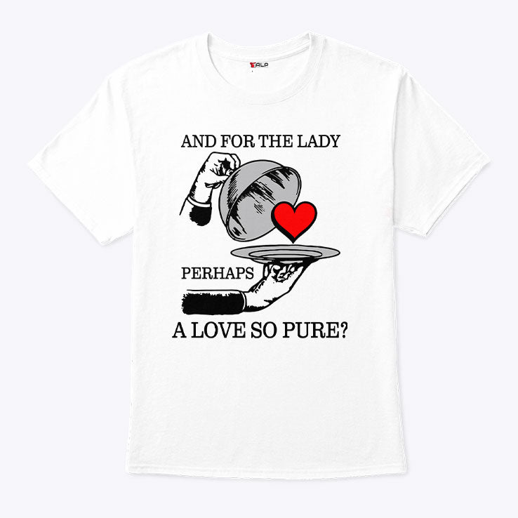 And For The Lady Perhaps A Love So Pure Shirt