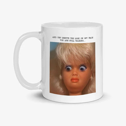 And Yet Despite The Look On My Face You Are Still Talking Funny Disgusted Doll Face Mug