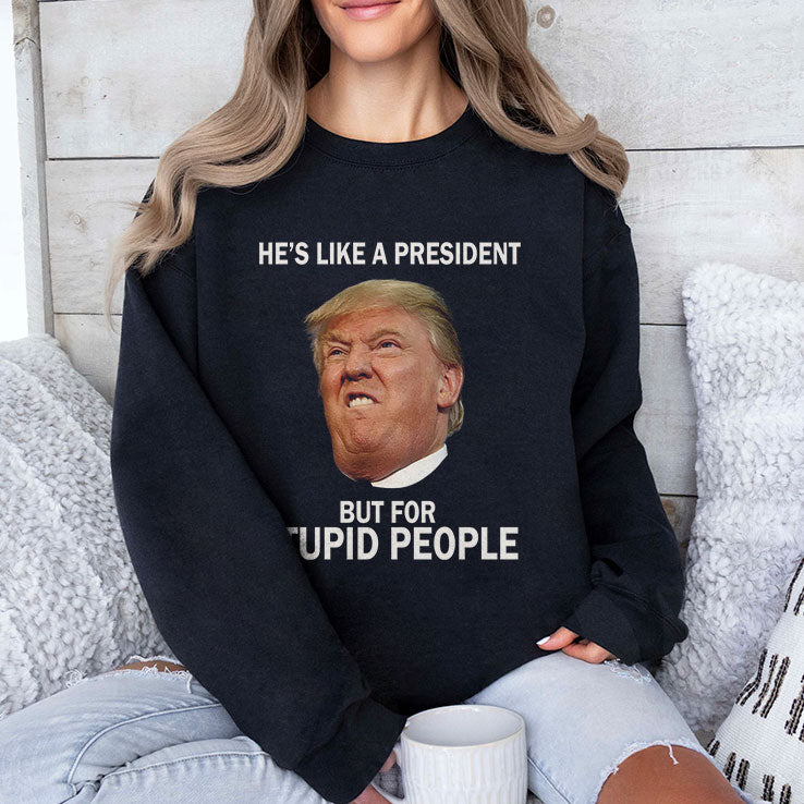 Anti Trump He’s Like A President But For Stupid People T Shirt