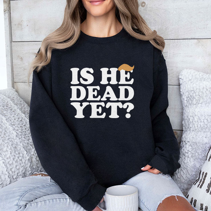 Anti Trump Is He Dead Yet T Shirt