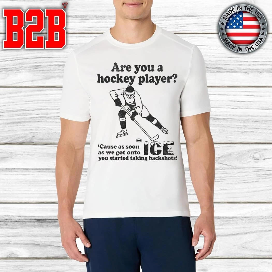Are You A Hockey Player Cause As Soon As We Got Onto ICE You Started Taking Backshots Shirt