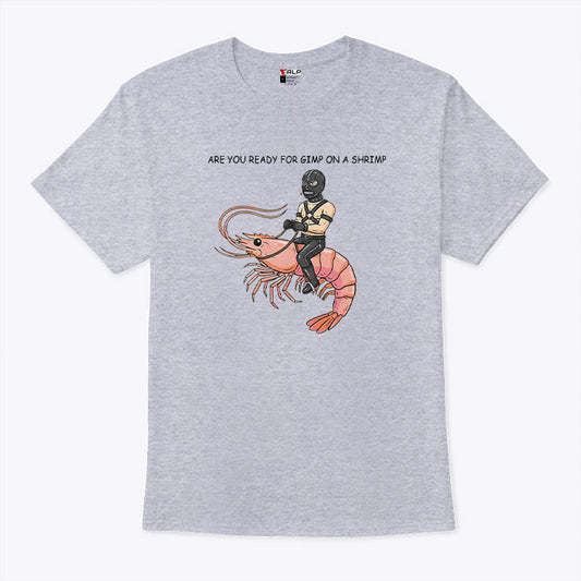 Are You Ready For Gimp On A Shrimp T Shirt