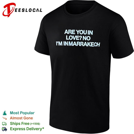 Are you in love no I am in Marrakech shirt