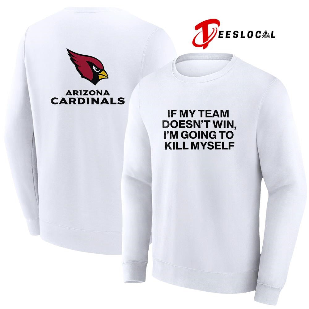 Arizona Cardinals if my team doen’t win I’m going to kill myself shirt