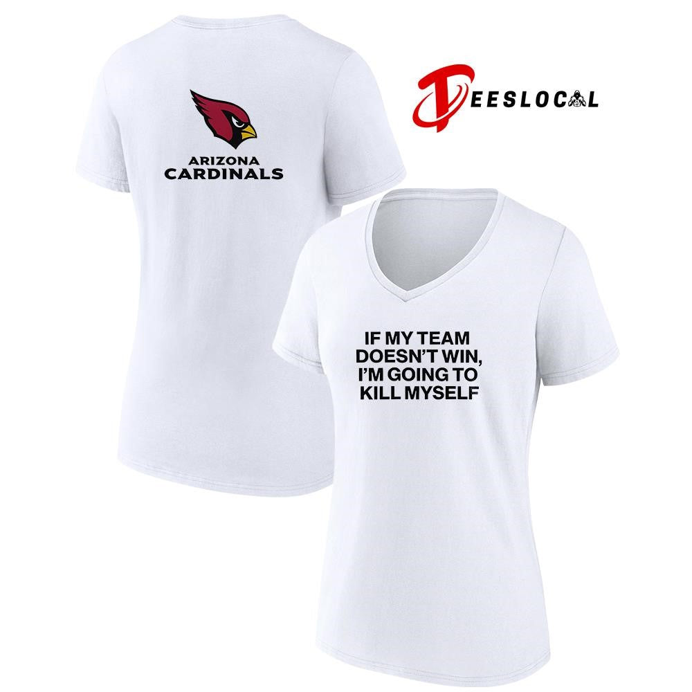 Arizona Cardinals if my team doen’t win I’m going to kill myself shirt