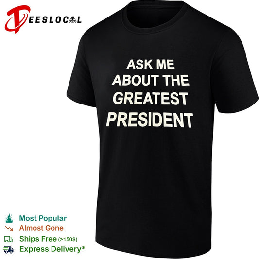 Ask me about the greatest president shirt
