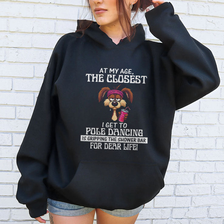 At My Age The Closest I Get To Pole Dancing Is Gripping The Shower Bar T Shirt