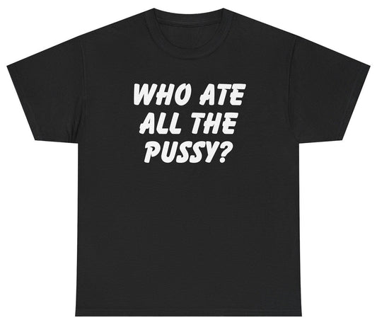 Who Ate All The Pussy Tee - clothing by TeeHivey.com (Image 1)