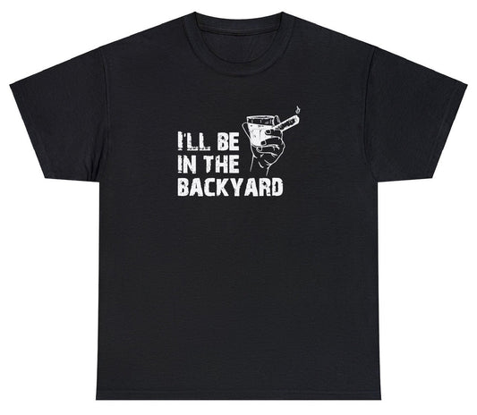 AAA Iâ€™ll Be In The Backyard T Shirt