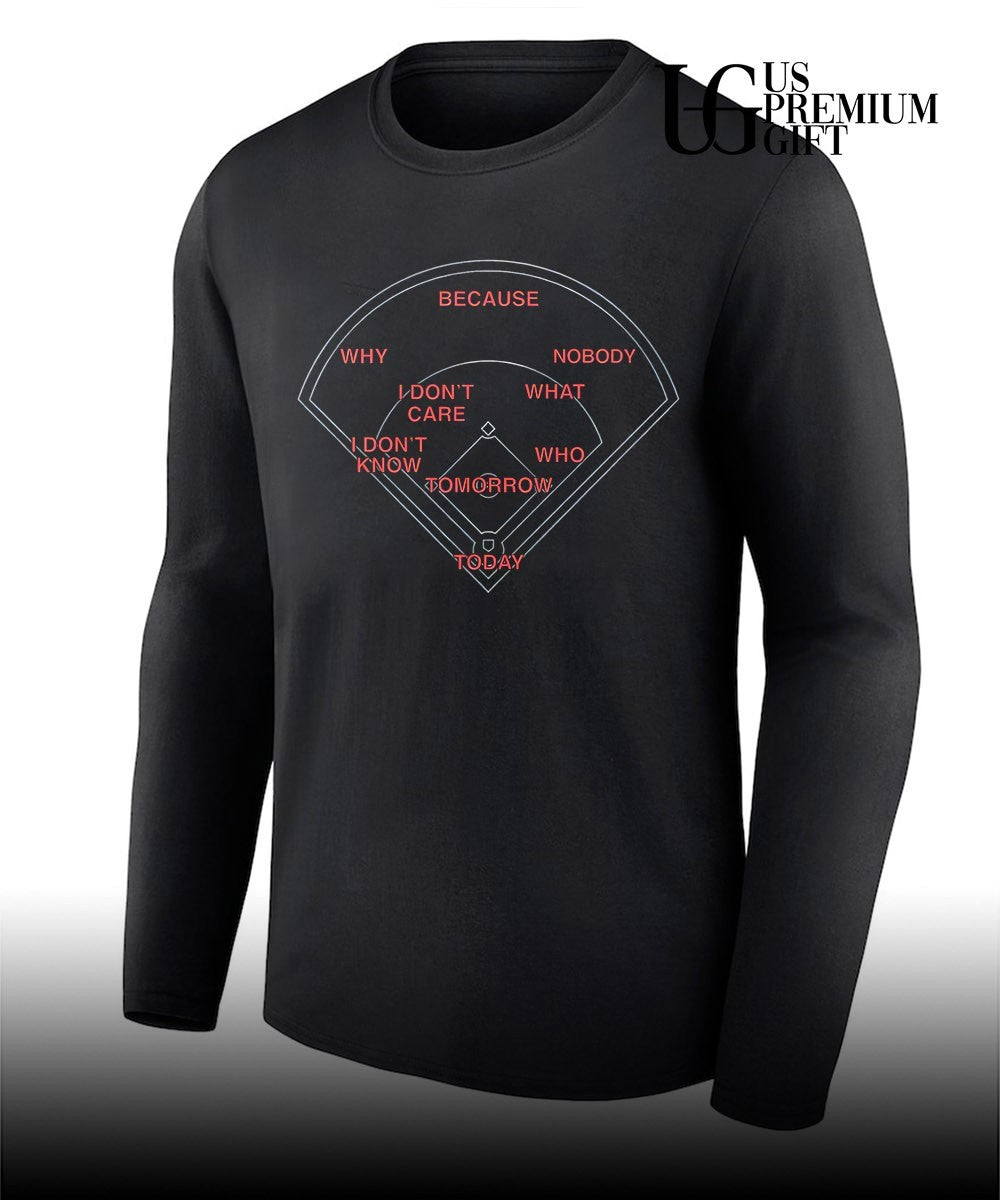 Baseball Field Because Why I Don_t Care I Don_t Know Nobody What Who Tomorrow Today shirt