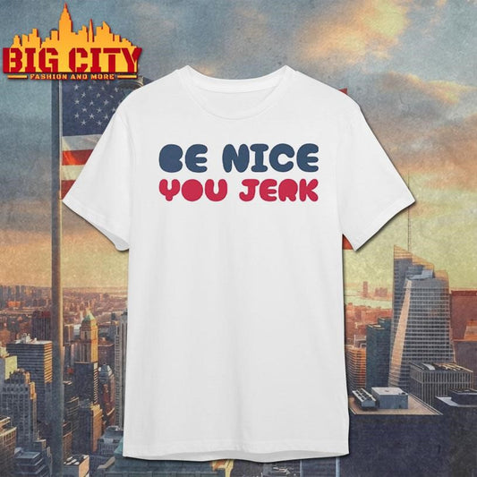Be Nice You Jerk Shirt